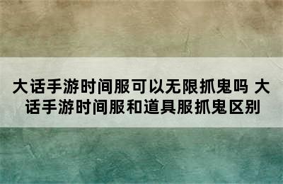 大话手游时间服可以无限抓鬼吗 大话手游时间服和道具服抓鬼区别